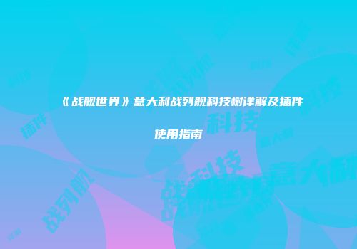 《战舰世界》意大利战列舰科技树详解及插件使用指南