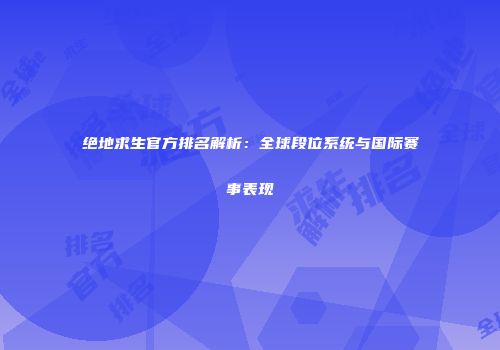 绝地求生官方排名解析：全球段位系统与国际赛事表现
