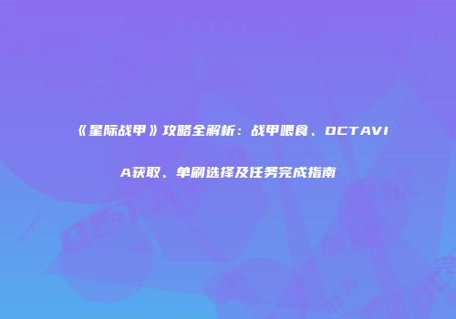 《星际战甲》攻略全解析：战甲喂食、OCTAVIA获取、单刷选择及任务完成指南
