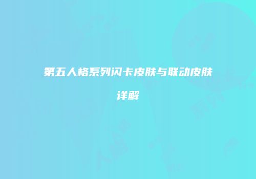 第五人格系列闪卡皮肤与联动皮肤详解