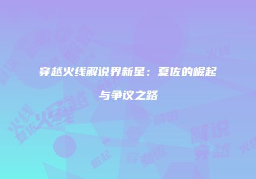 穿越火线解说界新星：夏佐的崛起与争议之路