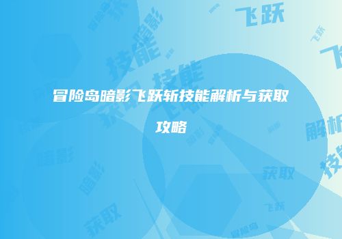 冒险岛暗影飞跃斩技能解析与获取攻略