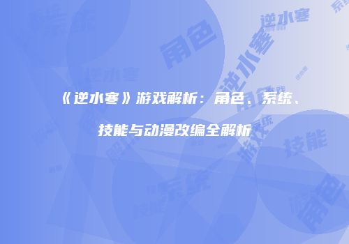 《逆水寒》游戏解析：角色、系统、技能与动漫改编全解析