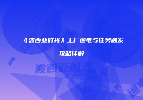 《波西亚时光》工厂通电与任务触发攻略详解