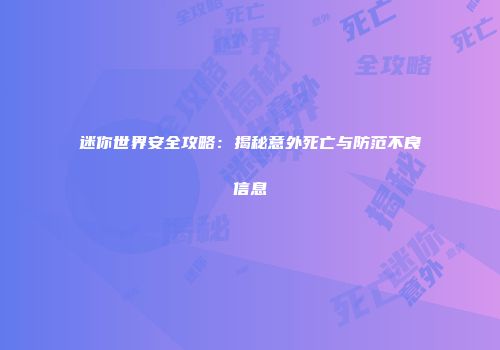 迷你世界安全攻略：揭秘意外死亡与防范不良信息