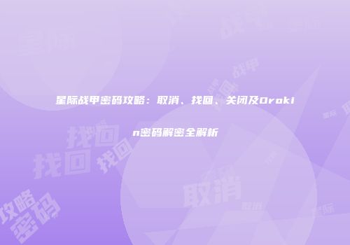 星际战甲密码攻略：取消、找回、关闭及Orokin密码解密全解析
