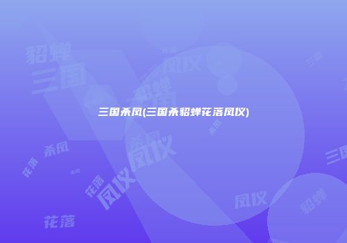 三国杀凤(三国杀貂蝉花落凤仪)