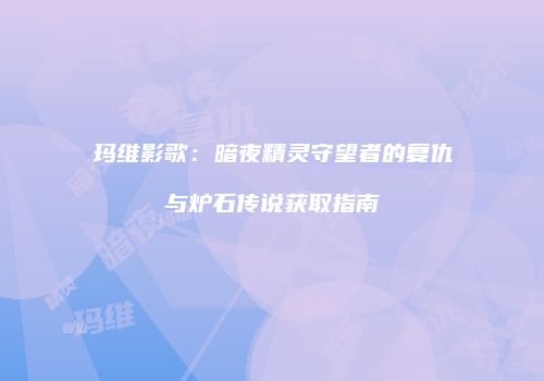 玛维影歌：暗夜精灵守望者的复仇与炉石传说获取指南