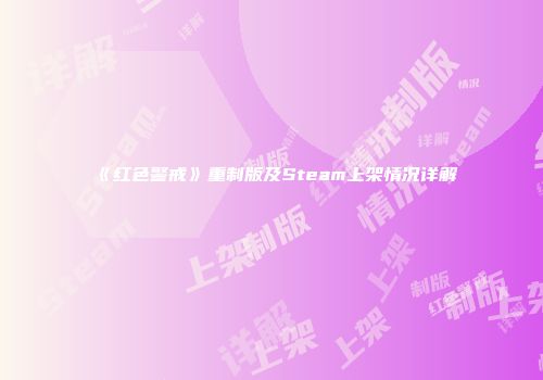 《红色警戒》重制版及Steam上架情况详解