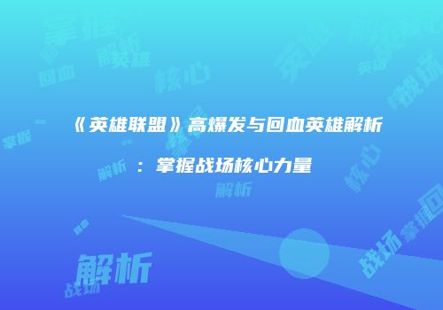 《英雄联盟》高爆发与回血英雄解析：掌握战场核心力量