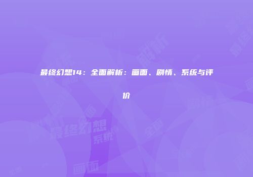 最终幻想14：全面解析：画面、剧情、系统与评价