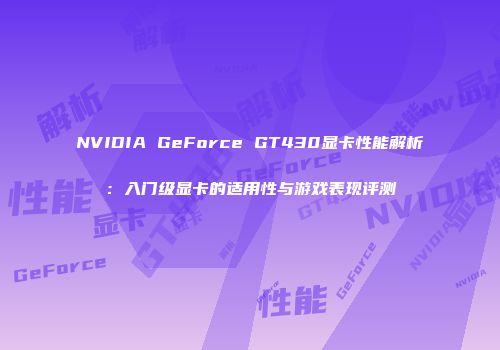 NVIDIA GeForce GT430显卡性能解析：入门级显卡的适用性与游戏表现评测