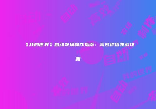 《我的世界》自动农场制作指南：高效种植收割攻略