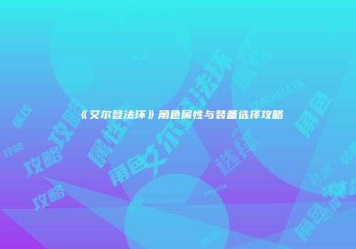 《艾尔登法环》角色属性与装备选择攻略