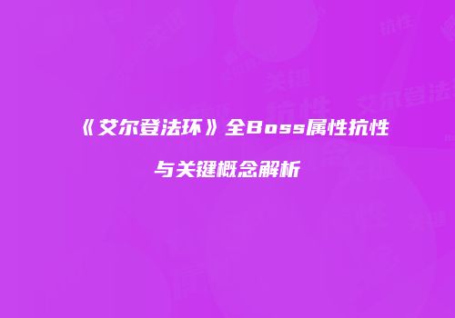 《艾尔登法环》全Boss属性抗性与关键概念解析
