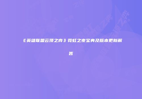 《英雄联盟云顶之弈》霓虹之夜宝典及版本更新解答