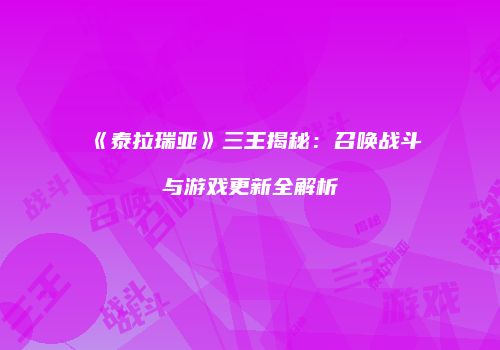 《泰拉瑞亚》三王揭秘：召唤战斗与游戏更新全解析