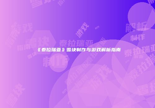 《泰拉瑞亚》雪块制作与游戏解析指南