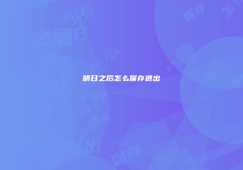明日之后怎么保存退出