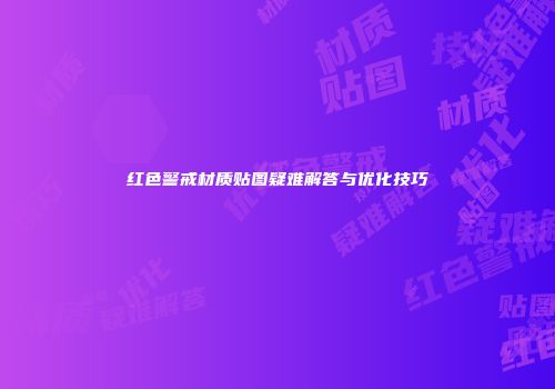 红色警戒材质贴图疑难解答与优化技巧
