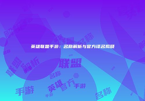 英雄联盟手游：名称解析与官方译名揭晓