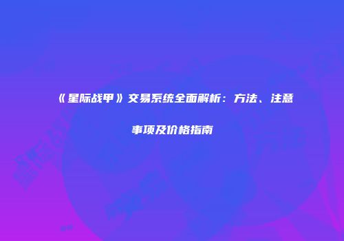 《星际战甲》交易系统全面解析：方法、注意事项及价格指南