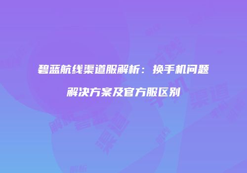 碧蓝航线渠道服解析：换手机问题解决方案及官方服区别