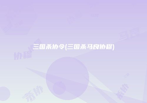 三国杀协令(三国杀马良协穆)
