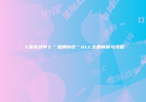 《星际战甲》＂僵局协议＂DLC全面解析与攻略
