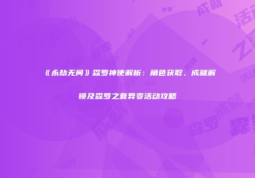 《永劫无间》森罗神使解析：角色获取、成就解锁及森罗之夏异变活动攻略