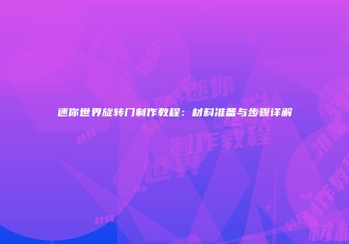 迷你世界旋转门制作教程：材料准备与步骤详解