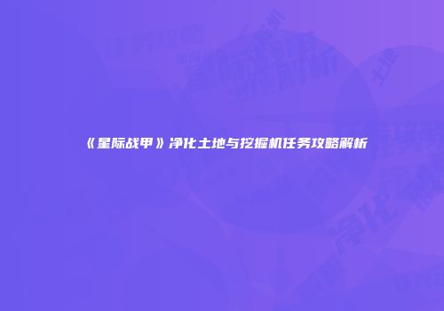 《星际战甲》净化土地与挖掘机任务攻略解析