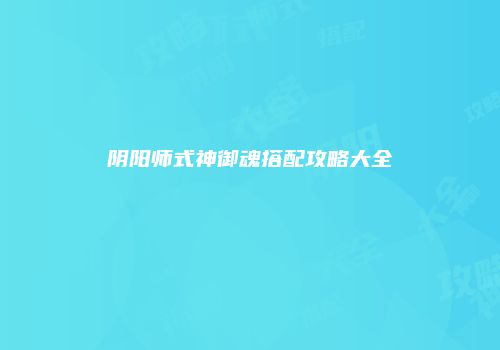 阴阳师式神御魂搭配攻略大全