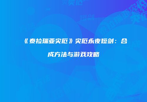 《泰拉瑞亚灾厄》灾厄永夜短剑：合成方法与游戏攻略