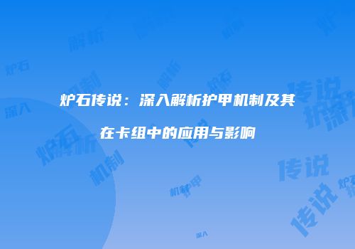 炉石传说：深入解析护甲机制及其在卡组中的应用与影响