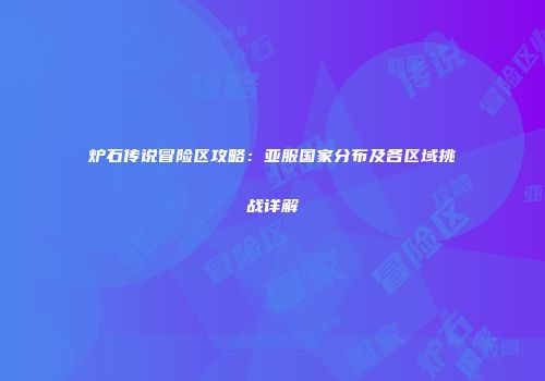 炉石传说冒险区攻略：亚服国家分布及各区域挑战详解