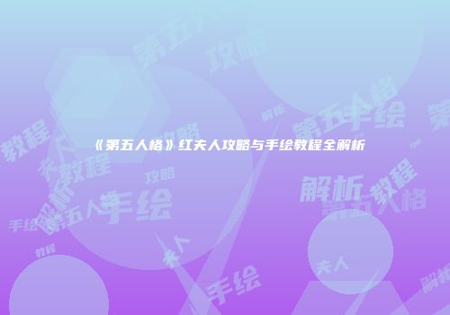 《第五人格》红夫人攻略与手绘教程全解析
