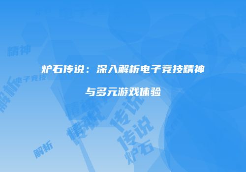 炉石传说：深入解析电子竞技精神与多元游戏体验