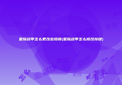 星际战甲怎么更改密码锁(星际战甲怎么修改按键)