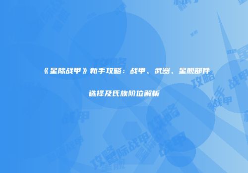 《星际战甲》新手攻略：战甲、武器、星舰部件选择及氏族阶位解析