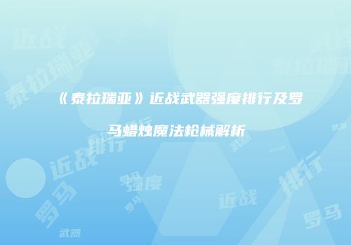 《泰拉瑞亚》近战武器强度排行及罗马蜡烛魔法枪械解析