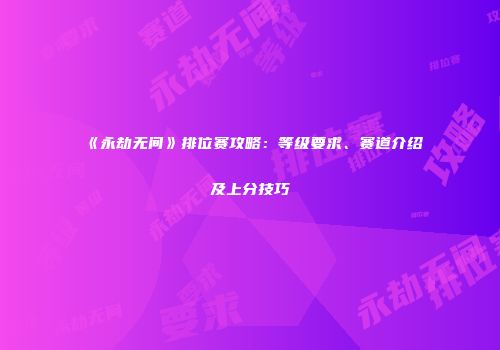 《永劫无间》排位赛攻略：等级要求、赛道介绍及上分技巧