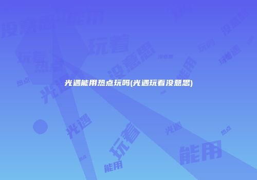 光遇能用热点玩吗(光遇玩着没意思)