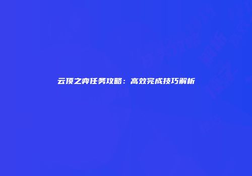 云顶之弈任务攻略：高效完成技巧解析