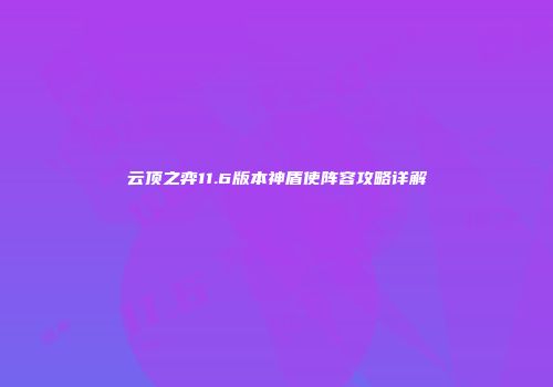 云顶之弈11.6版本神盾使阵容攻略详解