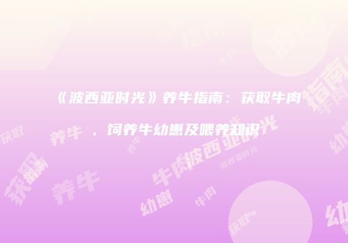 《波西亚时光》养牛指南：获取牛肉、饲养牛幼崽及喂养知识