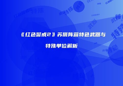《红色警戒2》苏俄阵营特色武器与特殊单位解析