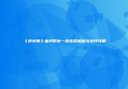 《逆水寒》血河职业一键连招解析与绝技攻略