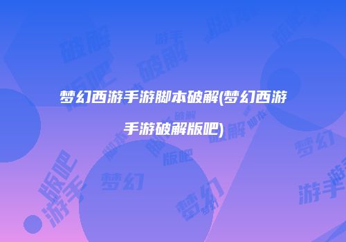 梦幻西游手游脚本破解(梦幻西游手游破解版吧)