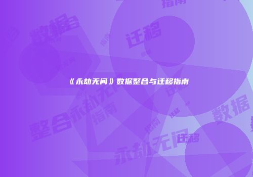 《永劫无间》数据整合与迁移指南